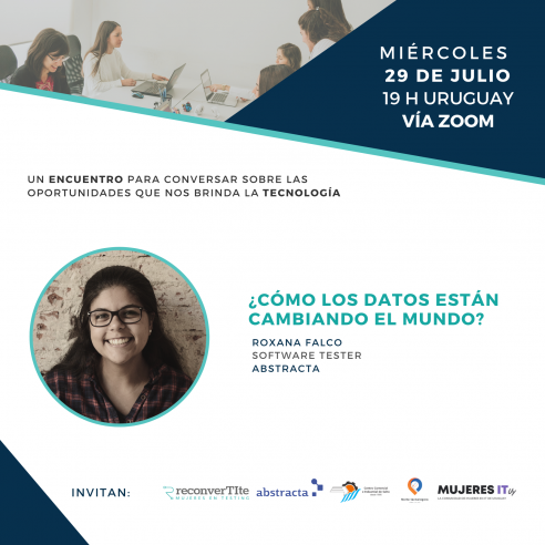 Miércoles 29 de julio, 19 horas Uruguay, vía zoom. Un encuentro para conversar sobre las oportunidades que nos brinda la tecnología. ¿Cómo los datos están cambiando el mundo? - Roxana Falco - Software Tester Abstracta - Invitan ReconverTIte. Mujeres en Testing - Abstracta - Centro Comercial e Industrial de Salto - Norte tecnológico - Mujeres IT Uy